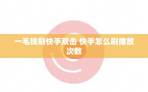 一毛钱刷快手双击 快手怎么刷播放次数