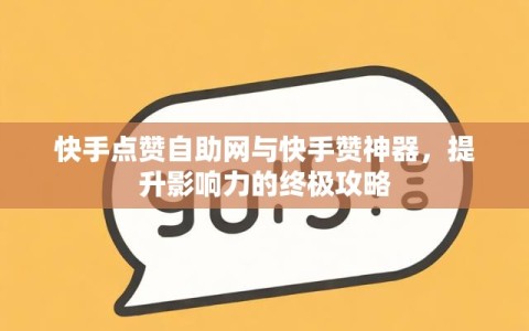 快手点赞自助网与快手赞神器，提升影响力的终极攻略