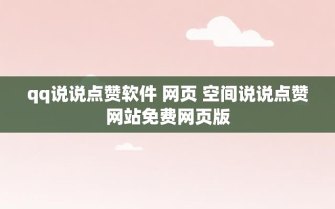 qq说说点赞软件 网页 空间说说点赞网站免费网页版