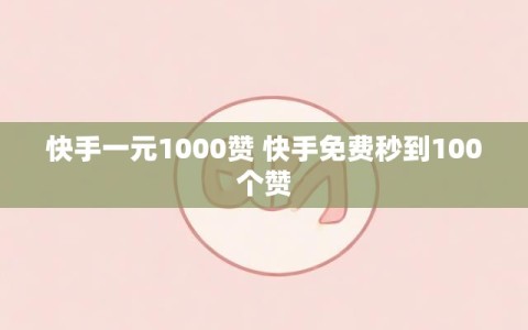 快手一元1000赞 快手免费秒到100个赞