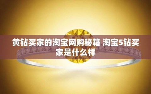 黄钻买家的淘宝网购秘籍 淘宝5钻买家是什么样
