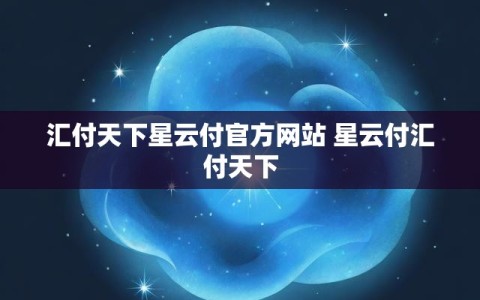 汇付天下星云付官方网站 星云付汇付天下
