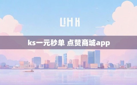 ks一元秒单 点赞商城app
