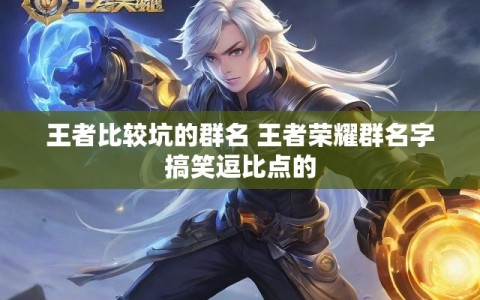 王者比较坑的群名 王者荣耀群名字搞笑逗比点的