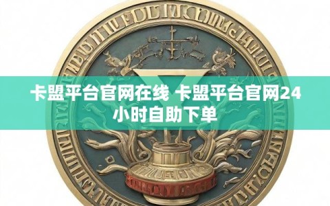 卡盟平台官网在线 卡盟平台官网24小时自助下单