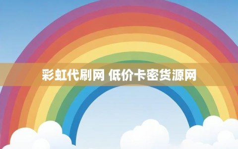 彩虹代刷网 低价卡密货源网