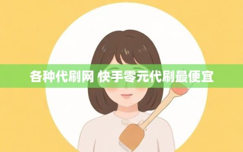 各种代刷网 快手零元代刷最便宜