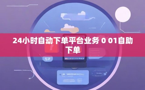 24小时自动下单平台业务 0 01自助下单