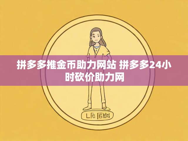 拼多多推金币助力网站 拼多多24小时砍价助力网