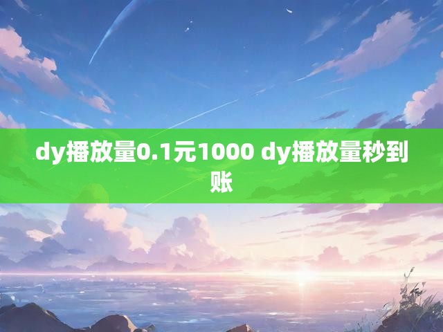 dy播放量0.1元1000 dy播放量秒到账