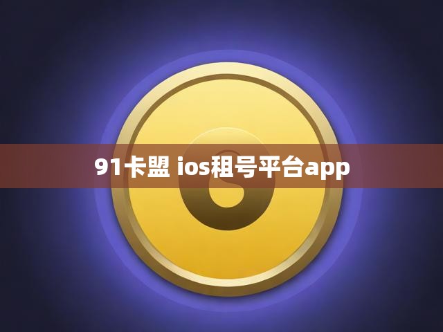 91卡盟 ios租号平台app