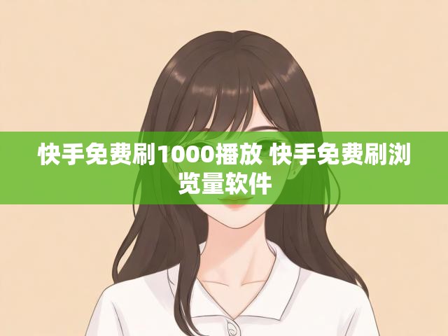 快手免费刷1000播放 快手免费刷浏览量软件