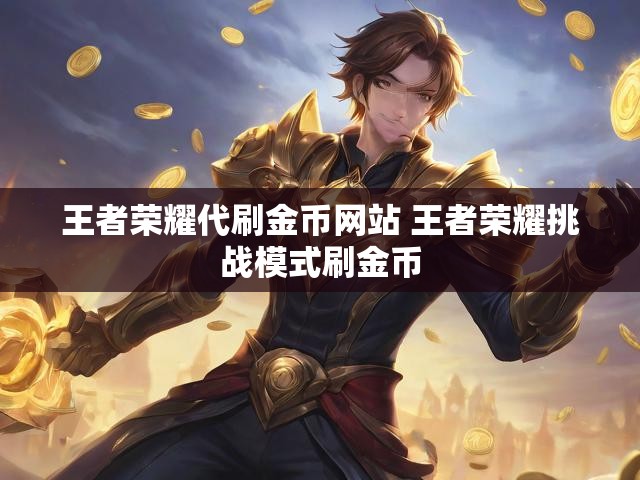 王者荣耀代刷金币网站 王者荣耀挑战模式刷金币