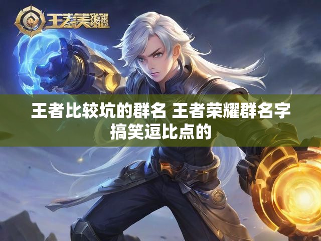 王者比较坑的群名 王者荣耀群名字搞笑逗比点的