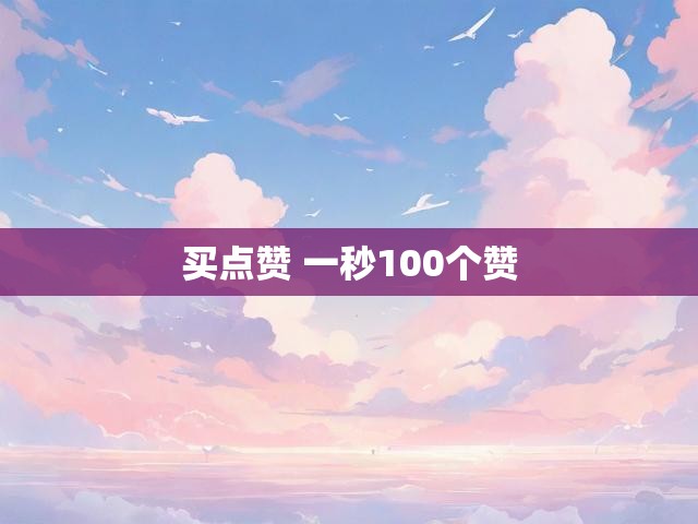 买点赞 一秒100个赞