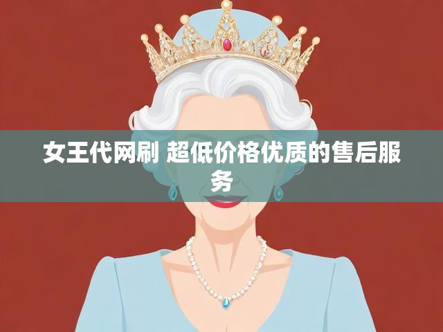 女王代网刷 超低价格优质的售后服务