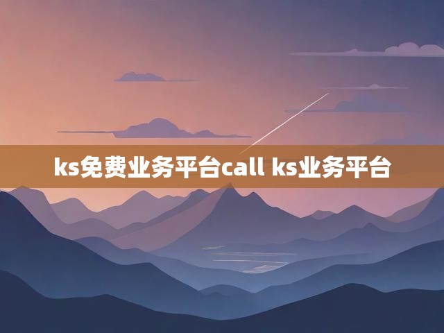 ks免费业务平台call ks业务平台
