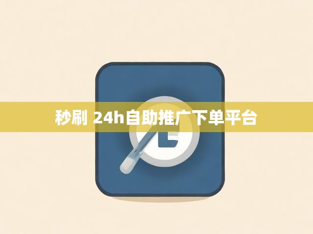 秒刷 24h自助推广下单平台