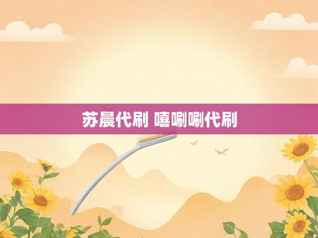 苏晨代刷 嘻唰唰代刷