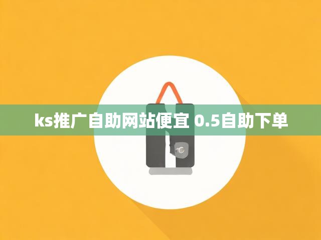 ks推广自助网站便宜 0.5自助下单